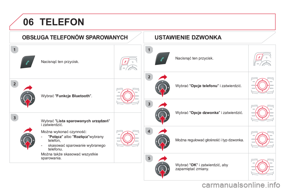 CITROEN DS5 2013 Instrukcja obsługi (in Polish) 06
Nacisnąć ten przycisk.
W
ybrać "Lista sparowanych urządzeń"
i zatwierdzić.
Można w
ykonać czynność:
- "
Połącz
" albo " Rozłącz
"wybranytelefon,
- skasować sparowanie w
ybranego CITROEN DS5 2013 Instrukcja obsługi (in Polish) 06
Nacisnąć ten przycisk.
W
ybrać "Lista sparowanych urządzeń"
i zatwierdzić.
Można w
ykonać czynność:
- "
Połącz
" albo " Rozłącz
"wybranytelefon,
- skasować sparowanie w
ybranego
