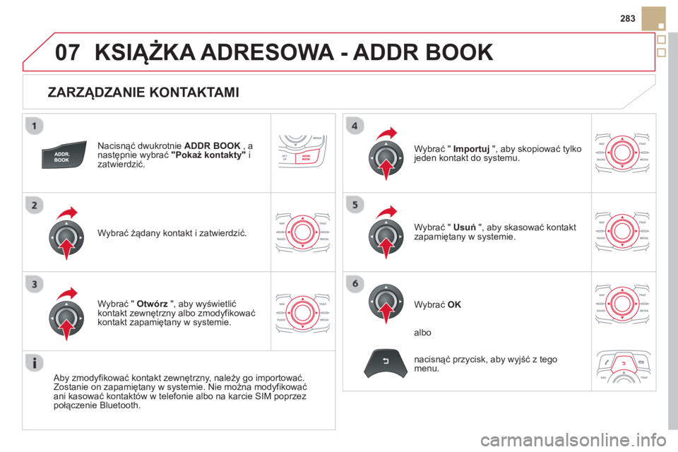 CITROEN DS5 2013 Instrukcja obsługi (in Polish) 07
283
ZARZĄDZANIE KONTAKTAMI
Nacisnąć dwukrotnie ADDR BOOK
, anastępnie wybrać "Pokaż kontakty"izatwierdzić.
W
ybrać żądany kontakt i zatwierdzić.W
ybrać " Importuj
", aby sk CITROEN DS5 2013 Instrukcja obsługi (in Polish) 07
283
ZARZĄDZANIE KONTAKTAMI
Nacisnąć dwukrotnie ADDR BOOK
, anastępnie wybrać "Pokaż kontakty"izatwierdzić.
W
ybrać żądany kontakt i zatwierdzić.W
ybrać " Importuj
", aby sk