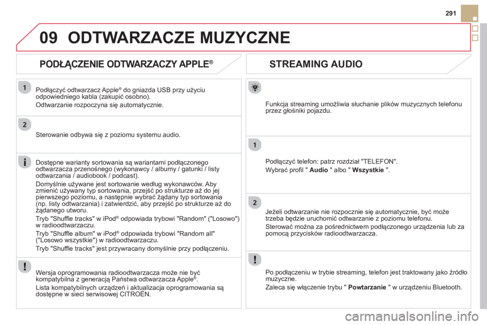 CITROEN DS5 2013 Instrukcja obsługi (in Polish) 09
291
STREAMING AUDIO
Funkcja streaming umożliwia słuchanie plików muzycznych telefonu
przez głośniki pojazdu.
Podłącz
yć telefon: patrz rozdział "TELEFON".
W
ybrać profil " CITROEN DS5 2013 Instrukcja obsługi (in Polish) 09
291
STREAMING AUDIO
Funkcja streaming umożliwia słuchanie plików muzycznych telefonu
przez głośniki pojazdu.
Podłącz
yć telefon: patrz rozdział "TELEFON".
W
ybrać profil "
