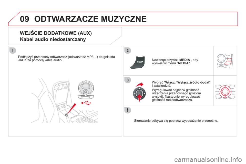 CITROEN DS5 2013  Instrukcja obsługi (in Polish) 09ODTWARZACZE MUZYCZNE 
   
WEJŚCIE DODATKOWE (AUX)  
Kabel audio niedostarczany 
Podłączyć przenośny odtwarzacz (odtwarzacz MP3…) do gniazdaJACK za pomocą kabla audio.     
Nacisnąć przycis