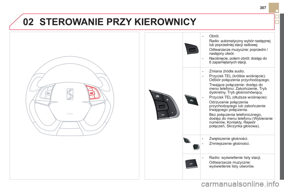 CITROEN DS5 2013  Instrukcja obsługi (in Polish) 02
SRC



+
-
307
STEROWANIE PRZY KIEROWNICY 
-  Obrót. 
Radio: automat
yczny wybór następnejlub poprzedniej stacji radiowej.  
Odtwarzacze muzyczne: poprzedn