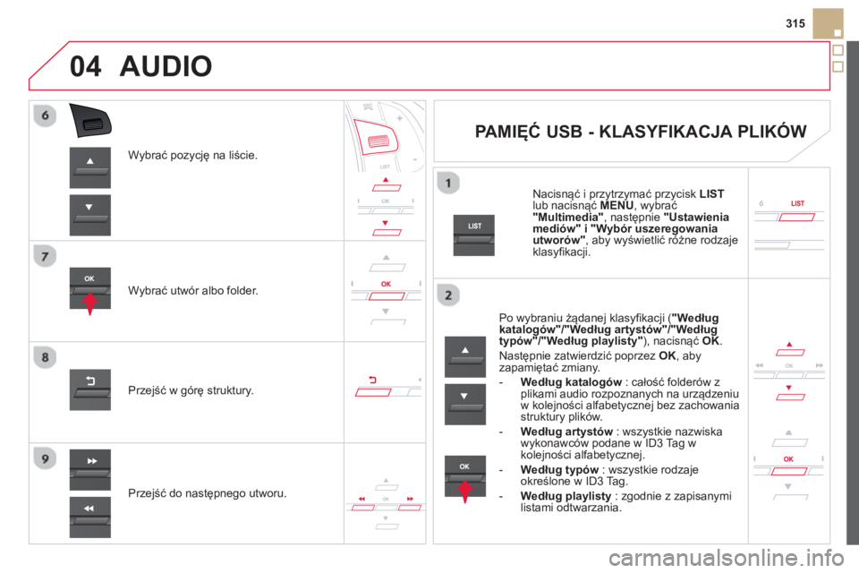 CITROEN DS5 2013  Instrukcja obsługi (in Polish) 04
315
W
ybrać pozycję na liście.  
W
ybrać utwór albo folder.
Prze
jść do następnego utworu.  
  Prze
jść w g