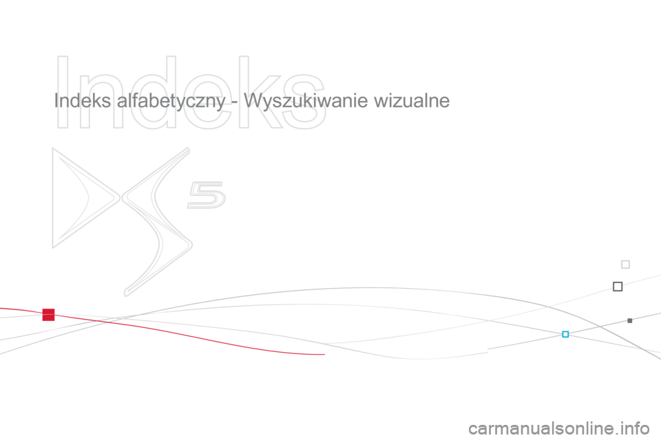 CITROEN DS5 2013  Instrukcja obsługi (in Polish)    
Indeks 
 
 
  Indeks alfabetyczny - Wyszukiwanie wizualne   