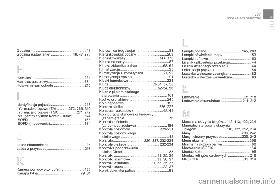 CITROEN DS5 2013  Instrukcja obsługi (in Polish) 337
Indeks alfabetyczny
Godzina.........................................................47Godzina (ustawianie)......................46, 47, 295GPS .....................................................