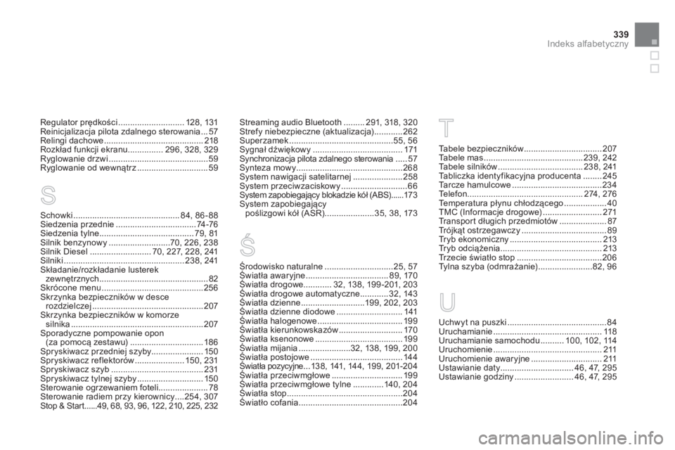 CITROEN DS5 2013  Instrukcja obsługi (in Polish) 339Indeks alfabetyczny
Regulator prędkości............................128,131Reinicjalizacja pilota zdalnego sterowania...57Relingi dachowe ..........................................218Rozkład funk