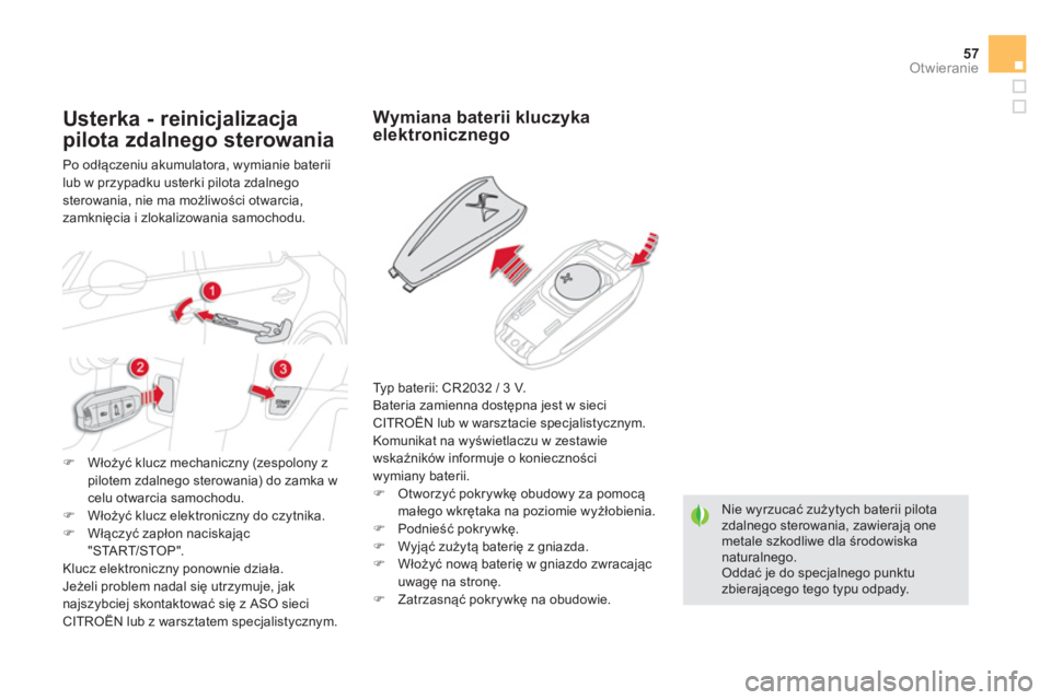 CITROEN DS5 2013  Instrukcja obsługi (in Polish) 57
Otwieranie
Nie wyrzucać zużytych baterii pilota zdalnego sterowania, zawierają one metale szkodliwe dla środowiska naturalnego.  Oddać je do specjalnego punktu zbierającego tego typu odpady.
