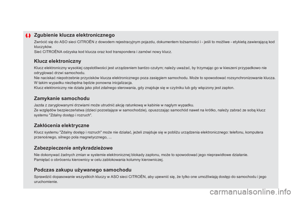 CITROEN DS5 2013  Instrukcja obsługi (in Polish) Zgubienie klucza elektronicznego
  Zwrócić się do ASO sieci CITROËN z dowodem rejestracyjnym pojazdu, dokumentem tożsamości i - jeśli to możliwe - etykietą zawierającą kodkluczyków.  
Sie