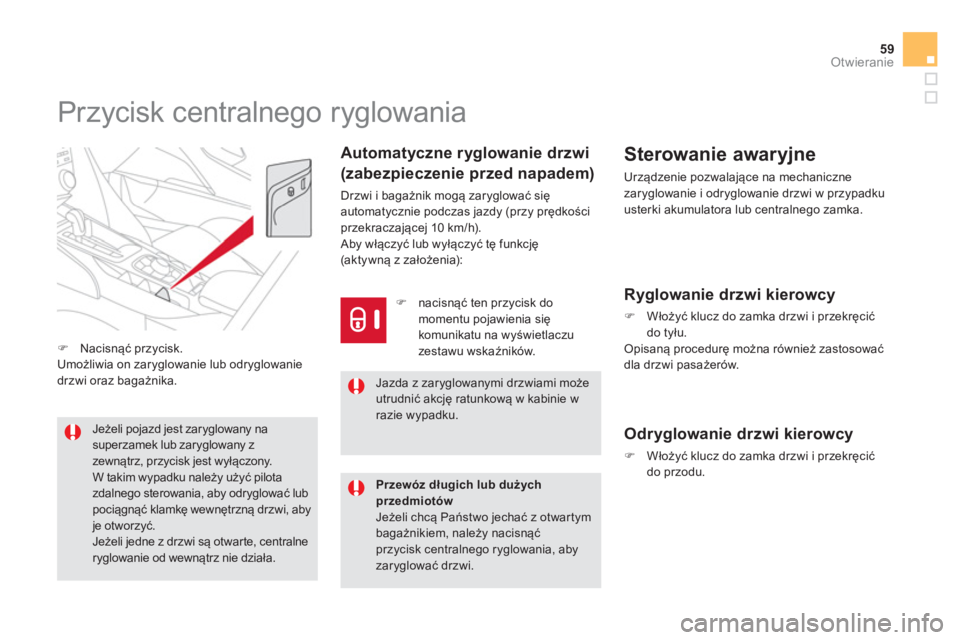 CITROEN DS5 2013  Instrukcja obsługi (in Polish) 59Otwieranie
   
 
 
 
 
 
 
 
 
 
 
 
 
 
Przycisk centralnego ryglowania 
Automatyczne ryglowanie drzwi  
(zabezpieczenie przed napadem)
Drzwi i bagażnik mogą zaryglować sięautomatycznie podczas