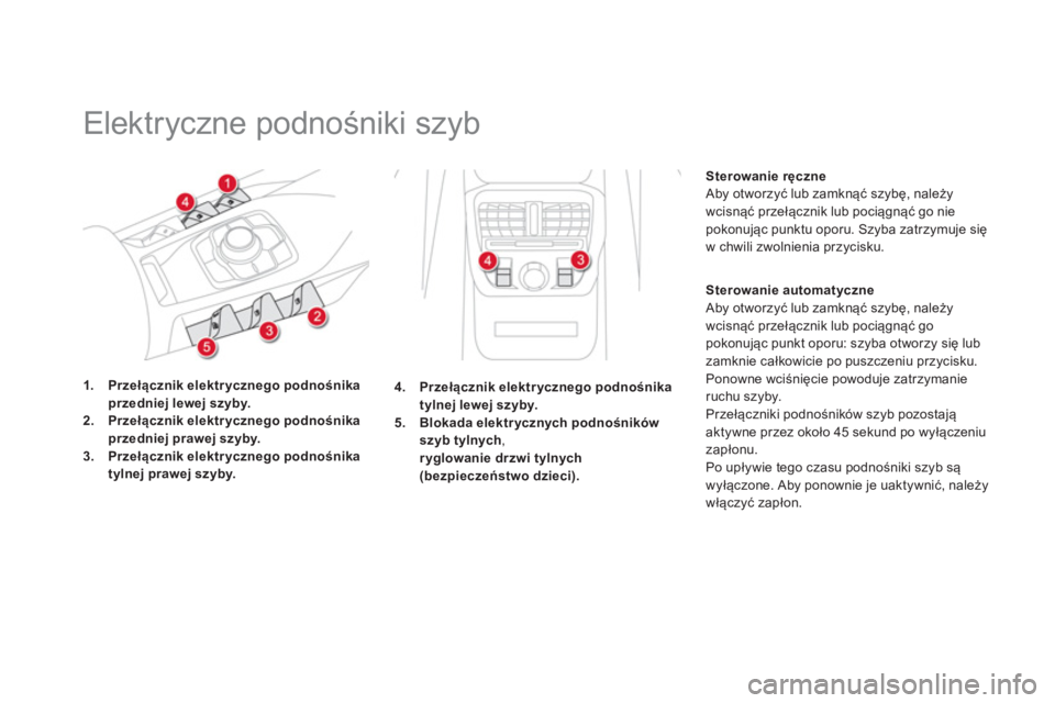 CITROEN DS5 2013  Instrukcja obsługi (in Polish)    
 
 
 
 
Elektryczne podnośniki szyb 
1.Przełącznik elektrycznego podnośnika
przedniej lewej szyby.2.Przełącznik elektrycznego podnośnika
przedniej prawej szyby.3.Przełącznik elektrycznego