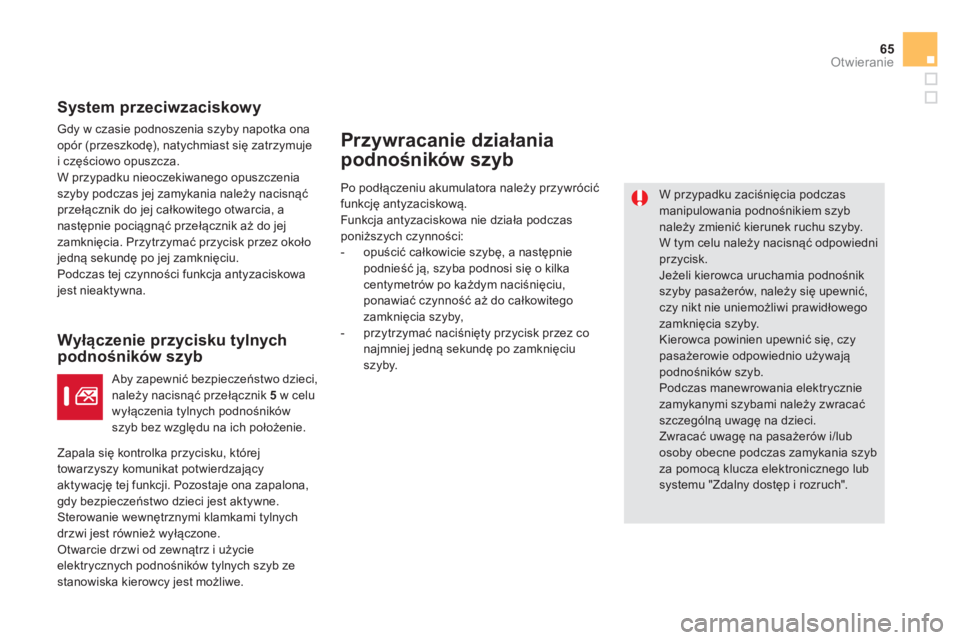 CITROEN DS5 2013  Instrukcja obsługi (in Polish) 65
Otwieranie
   
System przeciwzaciskowy
 
Gdy w czasie podnoszenia szyby napotka ona 
opór (przeszkodę), natychmiast się zatrzymuje 
i cz
ęściowo opuszcza. 
 W przypadku nieoczekiwanego opuszcz