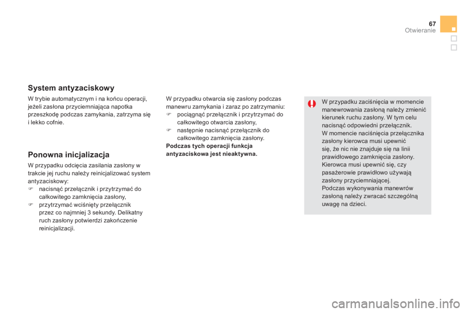 CITROEN DS5 2013  Instrukcja obsługi (in Polish) 67
Otwieranie
   
System antyzaciskowy 
W przypadku otwarcia się zasłony podczas 
manewru zamykania i zaraz po zatrzymaniu:�)   pociągnąć przełącznik i przytrzymać docałkowitego otwarcia zas