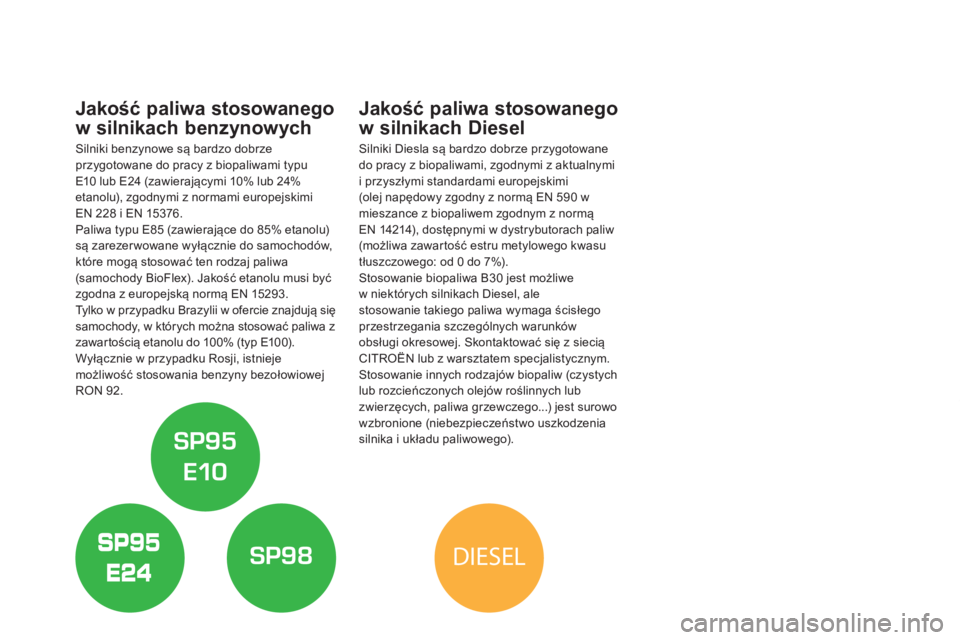CITROEN DS5 2013 Instrukcja obsługi (in Polish) DIESEL
Jakość paliwa stosowanego
w s
ilnikach benzynowych
Silniki benzynowe są bardzo dobrze przygotowane do pracy z biopaliwami typu E10 lub E24 (zawierającymi 10% lub 24% etanolu), zgodnymi z CITROEN DS5 2013 Instrukcja obsługi (in Polish) DIESEL
Jakość paliwa stosowanego
w s
ilnikach benzynowych
Silniki benzynowe są bardzo dobrze przygotowane do pracy z biopaliwami typu E10 lub E24 (zawierającymi 10% lub 24% etanolu), zgodnymi z