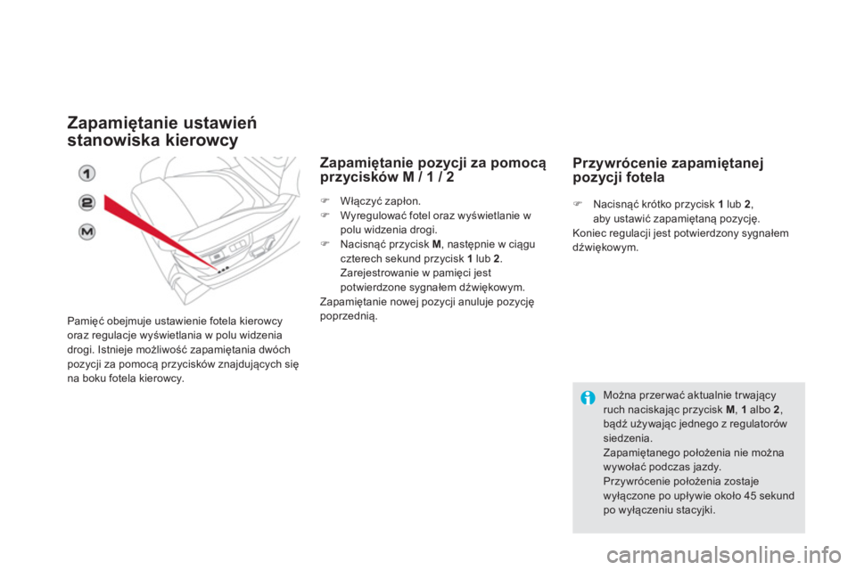 CITROEN DS5 2013  Instrukcja obsługi (in Polish) Zapamiętanie ustawień 
stanowiska kierowc
y
Pamięć obejmuje ustawienie fotela kierowcyoraz regulacje wyświetlania w polu widzenia
drogi. Istnieje możliwość zapamiętania dw