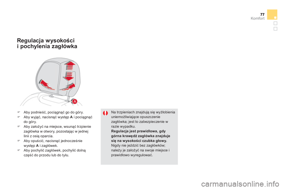 CITROEN DS5 2013  Instrukcja obsługi (in Polish) Komfor t
Na trzpieniach znajdują się wyżłobienia uniemożliwiające opuszczeniezagłówka; jest to zabezpieczenie w razie wypadku. 
Regulacja jest prawidłowa, gdy górna krawędź zagłówka znaj