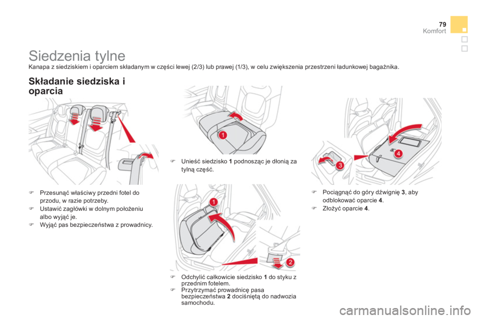 CITROEN DS5 2013  Instrukcja obsługi (in Polish) 79Komfor t
   
 
 
 
 
 
 
 
Siedzenia tylne  
Kanapa z siedziskiem i oparciem składanym w części lewej (2/3) lub prawej (1/3), w celu zwiększenia przestrzeni ładunkowej bagażnika.
�)Przesunąć