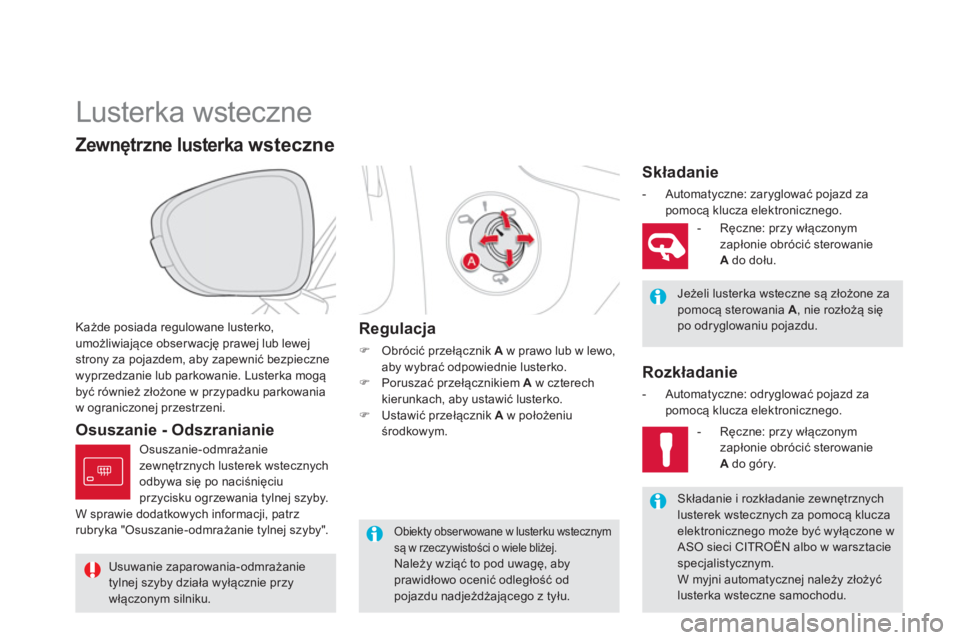 CITROEN DS5 2013  Instrukcja obsługi (in Polish)    
 
 
 
 
Lusterka wsteczne 
Każde posiada regulowane lusterko,
umożliwiające obserwację prawej lub lewej 
strony za pojazdem, aby zapewnić bezpieczne 
wyprzedzanie lub parkowanie. Lusterka mog