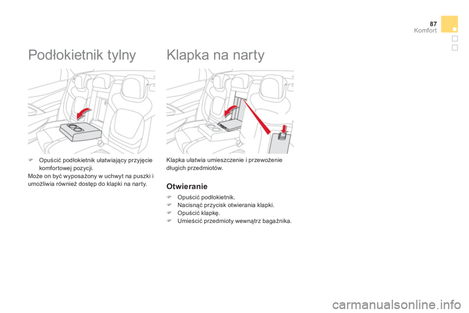 CITROEN DS5 2013  Instrukcja obsługi (in Polish) 87
Komfor t
   
 
 
 
 
 
 
 
Klapka na narty 
Klapka ułatwia umieszczenie i przewożenie
długich przedmiotów. �)Opuścić podłokietnik ułatwiający przyjęcie
komfortowej pozycji.  
  Może on b
