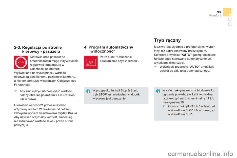 CITROEN DS5 2013  Instrukcja obsługi (in Polish) 93Komfor t
4.  Program automatyczny "widoczność" 
 
 
W celu maksymalnego ochłodzenia lub ogrzania powietrza w kabinie, możnaprzekroczyć wartość minimalną 14 lubmaksymalną 28.�) 
 Obrócić p