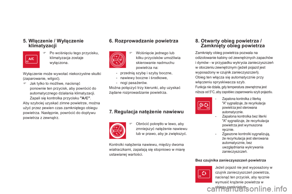 CITROEN DS5 2013  Instrukcja obsługi (in Polish) 5.  Włączenie / Wyłączenie klimatyzacji
�)Po wciśnięciu tego przycisku, klimatyzacja zostaje 
wyłączona.
W
yłączenie może wywołać niekorzystne skutki(zaparowanie, wilgoć).�)Jak tylko to 