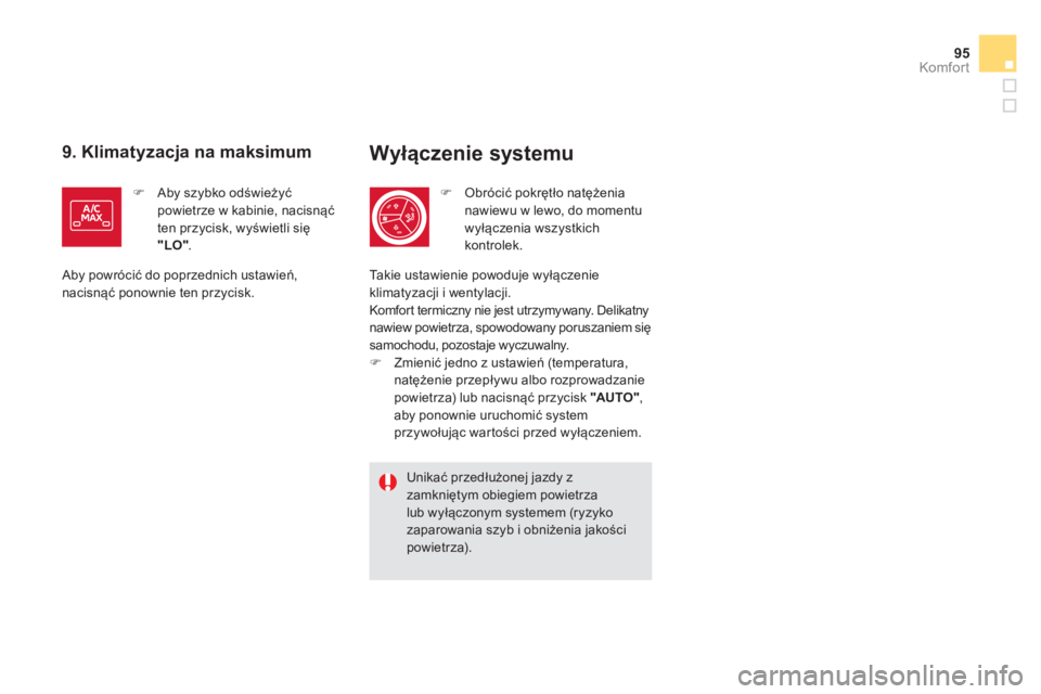 CITROEN DS5 2013  Instrukcja obsługi (in Polish) 95
Komfor t
Wyłączenie systemu 
�)Obrócić pokrętło natężenia nawiewu w lewo, do momentuwyłączenia wszystkich kontrolek.
Unikać przedłużonej jazdy z zamkniętym obiegiem powietrza lub wył