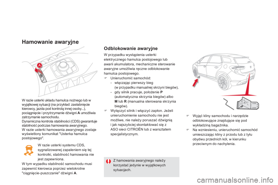CITROEN DS5 2012 Instrukcja obsługi (in Polish) Hamowanie awaryjne
W razie usterki układu hamulca nożnego lub w
wyjątkowej sytuacji (na przykład: zasłabnięcie
kierowcy, jazda pod kontrolą innej osoby...),pociągnięcie i przytrzymanie dźwi CITROEN DS5 2012 Instrukcja obsługi (in Polish) Hamowanie awaryjne
W razie usterki układu hamulca nożnego lub w
wyjątkowej sytuacji (na przykład: zasłabnięcie
kierowcy, jazda pod kontrolą innej osoby...),pociągnięcie i przytrzymanie dźwi