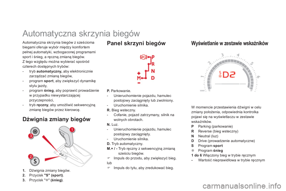 CITROEN DS5 2012  Instrukcja obsługi (in Polish)    
Wyświetlanie w zestawie wskaźników 
 
W momencie przestawienia dźwigni w celu
zmiany położenia, odpowiednia kontrolka pojawi się na wyświetlaczu w zestawie 
wskaźników. P Parking (parkow
