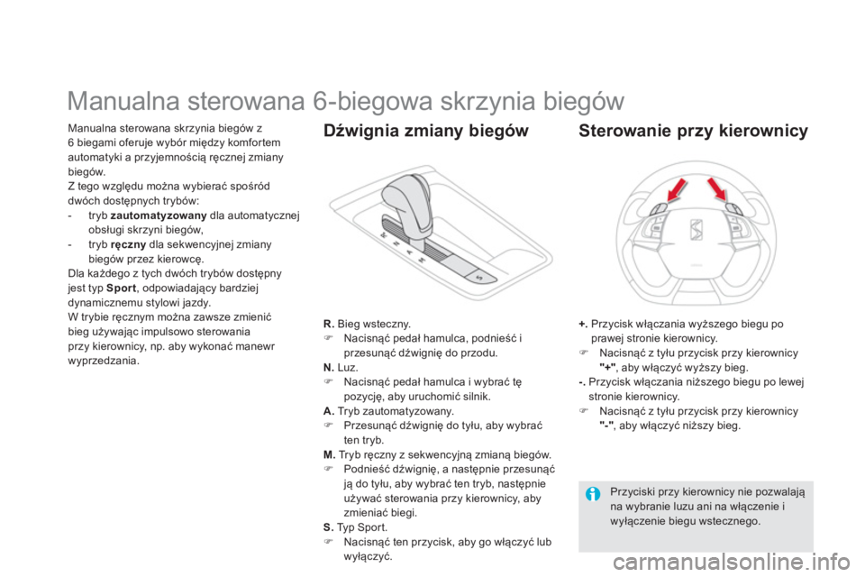 CITROEN DS5 2012  Instrukcja obsługi (in Polish)    
 
 
 
 
 
 
 
 
 
 
 
 
 
Manualna sterowana 6-biegowa skrzynia biegów 
Manualna sterowana skrzynia biegów z 
6 biegami oferuje wybór między komfortem automatyki a przyjemnością ręcznej zmi