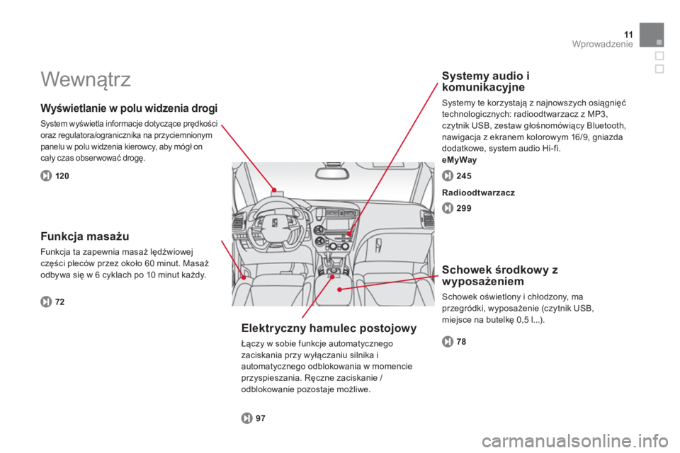 CITROEN DS5 2012  Instrukcja obsługi (in Polish) 11Wprowadzenie
  Wewnątrz  
 
 
Wyświetlanie w polu widzenia drogi 
 
System wyświetla informacje dotyczące prędkości oraz regulatora/ogranicznika na przyciemnionym
panelu w polu widzenia kierow