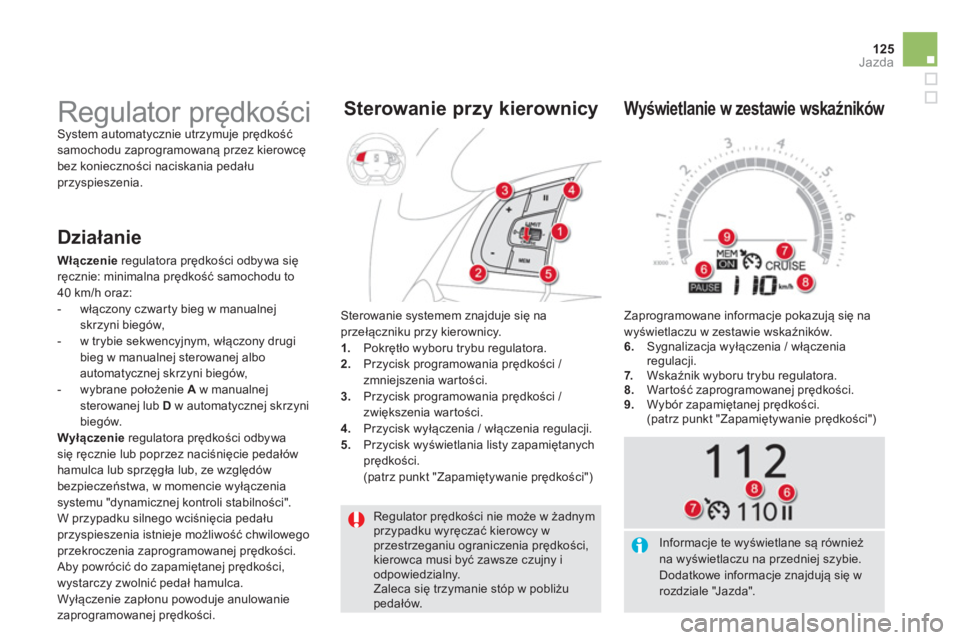 CITROEN DS5 2012  Instrukcja obsługi (in Polish) 125
Jazda
  Regulator prędkości nie może w żadnymprzypadku wyręczać kierowcy w przestrzeganiu ograniczenia prędkości, kierowca musi być zawsze czujny iodpowiedzialny.  
Zaleca się trzymanie 