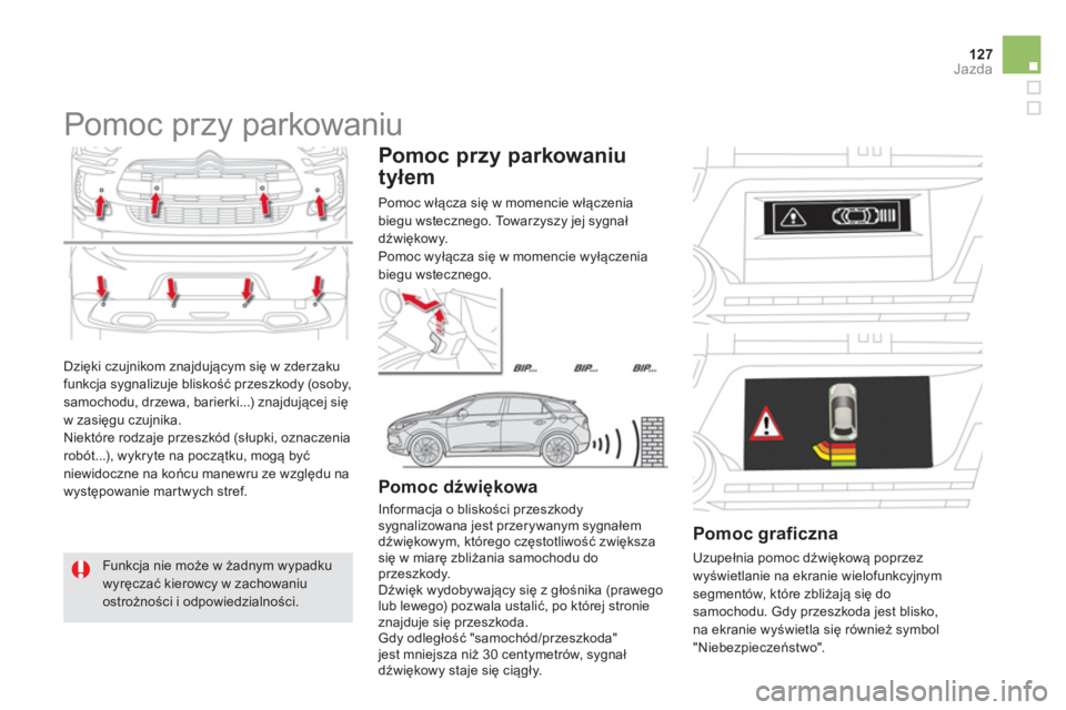 CITROEN DS5 2012  Instrukcja obsługi (in Polish) 127Jazda
  Dzięki czujnikom znajdującym się w zderzaku
funkcja sygnalizuje bliskość przeszkody (osoby,samochodu, drzewa, barierki...) znajdującej sięw zasięgu czujnika. 
  Niektóre rodzaje pr