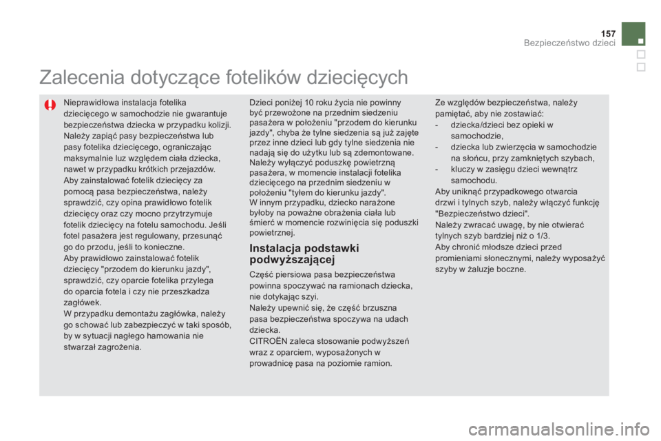 CITROEN DS5 2012 Instrukcja obsługi (in Polish) 157
Bezpieczeństwo dzieci
Nieprawidłowa instalacja fotelika
dziecięcego w samochodzie nie gwarantuje bezpieczeństwa dziecka w przypadku kolizji.
Należy zapiąć pasy bezpieczeństwa lubpasy CITROEN DS5 2012 Instrukcja obsługi (in Polish) 157
Bezpieczeństwo dzieci
Nieprawidłowa instalacja fotelika
dziecięcego w samochodzie nie gwarantuje bezpieczeństwa dziecka w przypadku kolizji.
Należy zapiąć pasy bezpieczeństwa lubpasy