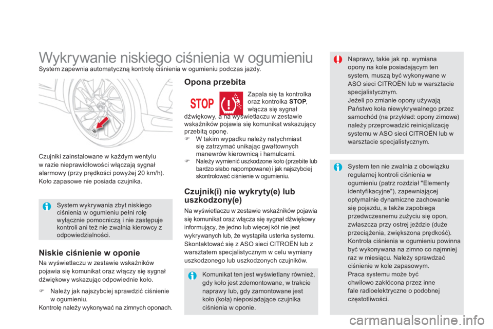 CITROEN DS5 2012  Instrukcja obsługi (in Polish)    
 
 
 
 
 
 
 
Wykrywanie niskiego ciśnienia w ogumieniu System zapewnia automatyczną kontrolę ciśnienia w ogumieniu podczas jazdy. 
Czujniki zainstalowane w każdym wentylu 
w razie nieprawid�