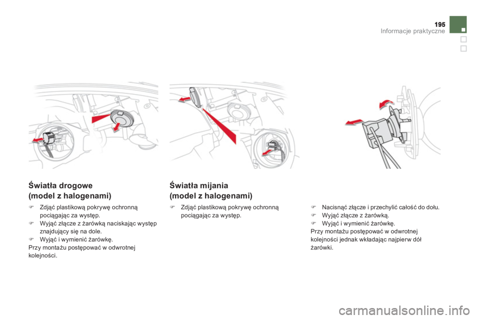 CITROEN DS5 2012  Instrukcja obsługi (in Polish) Informacje praktyczne
Światła mijania
(model z halogenami)
 
 
 
 
 
 
 
Światła drogowe
(model z halogenami) 
�)Nacisnąć złącze i przechylić całość do dołu. �) 
 Wyjąć złącze z żar