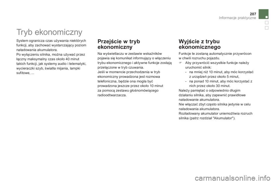 CITROEN DS5 2012  Instrukcja obsługi (in Polish) 207
Informacje praktyczne
 System ogranicza czas używania niektórych
funkcji, aby zachować wystarczający poziom naładowania akumulatora. 
  Po wyłączeniu silnika, można używać przez łączny