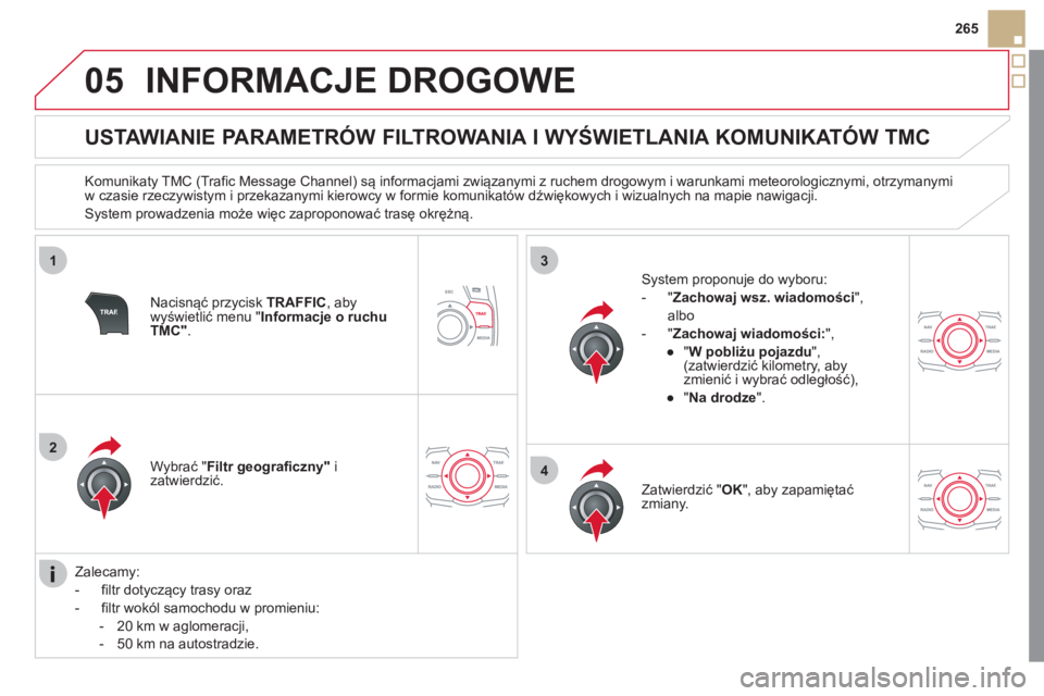 CITROEN DS5 2012  Instrukcja obsługi (in Polish) 05
1
2
3
4
265
INFORMACJE DROGOWE
   
 
 
 
 
 
 
 
 
USTAWIANIE PARAMETRÓW FILTROWANIA I WYŚWIETLANIA KOMUNIKATÓW TMC 
 
 
Komunikaty TMC (Trafic Message Channel) są informacjami związanymi z ru