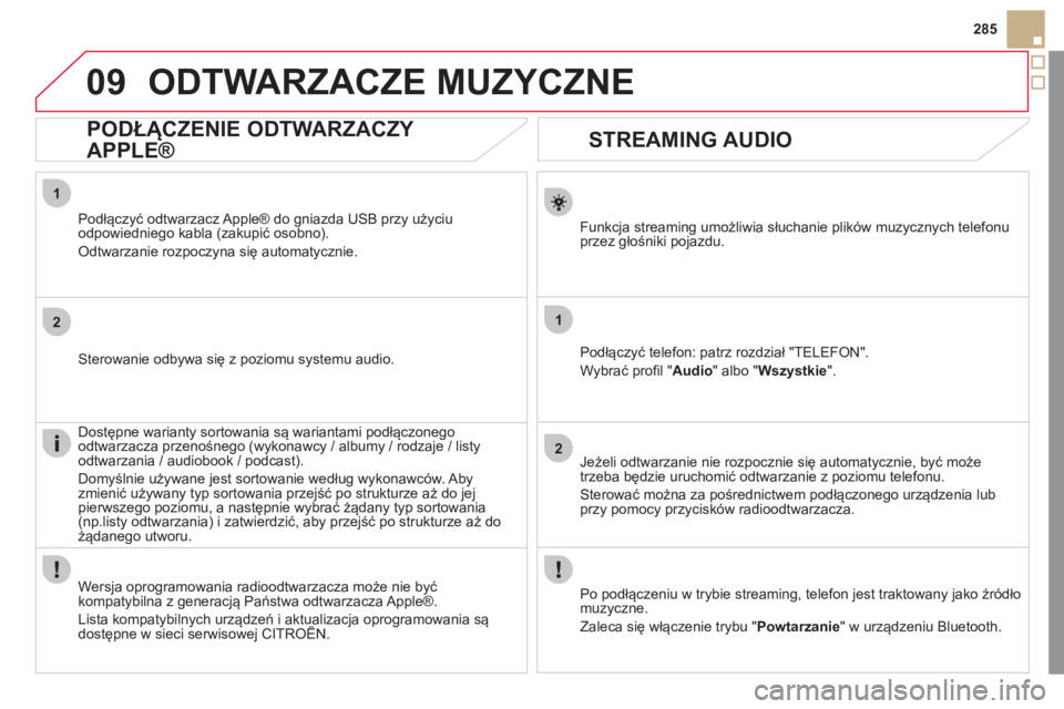 CITROEN DS5 2012  Instrukcja obsługi (in Polish) 1
2
1
2
09
285
   
 
 
 
 
 
STREAMING AUDIO 
Funkcja streaming umożliwia słuchanie plików muzycznych telefonu
przez głośniki pojazdu.
Podłącz
yć telefon: patrz rozdział "TELEFON".
W
ybrać p