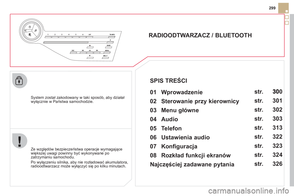 CITROEN DS5 2012  Instrukcja obsługi (in Polish) 299
   
System został zakodowany w taki sposób, aby działał
wyłącznie w Państwa samochodzie.  
 
 
 
 
 
 
 
RADIOODTWARZACZ / BLUETOOTH 
   
01 Wprowadzenie   
 
 
Ze względ