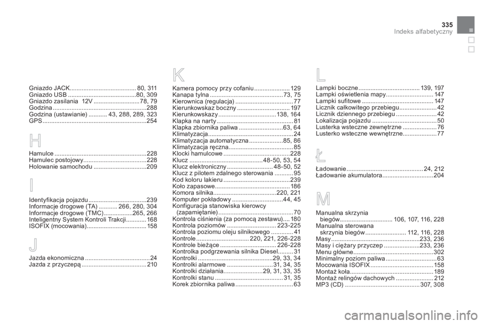 CITROEN DS5 2012  Instrukcja obsługi (in Polish) 335
Indeks alfabetyczny
Gniazdo JACK.......................................80, 311Gniazdo USB........................................80,309Gniazdo zasilania  12V...........................78, 79Godzin