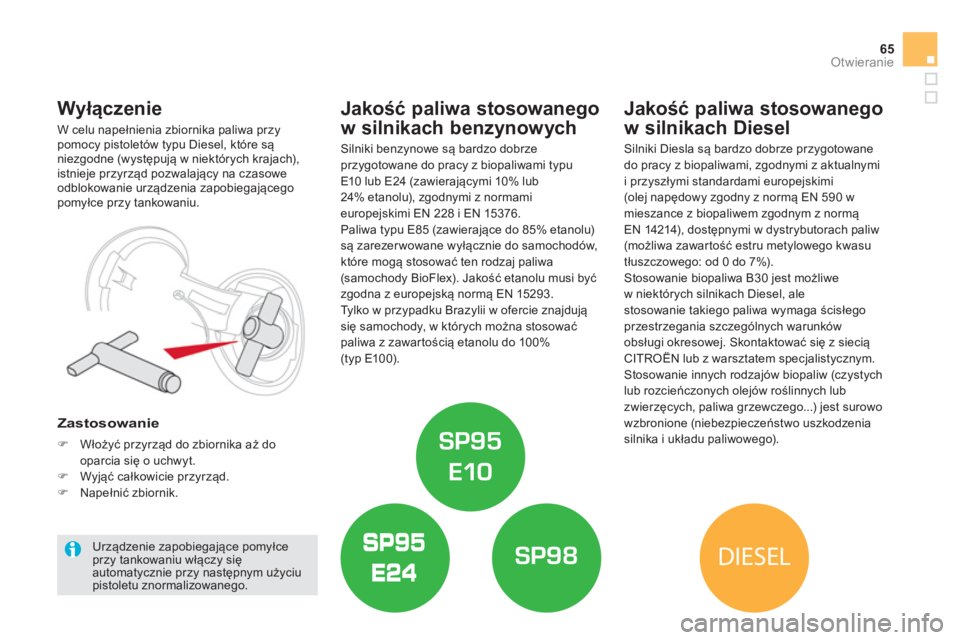 CITROEN DS5 2012  Instrukcja obsługi (in Polish) DIESEL
65
Otwieranie
Jakość paliwa stosowanego 
w silnikach benz
ynowych
Silniki benzynowe są bardzo dobrzeprzygotowane do pracy z biopaliwami typu
E10 lub E24 (zawierającymi 10% lub24% etanolu), 