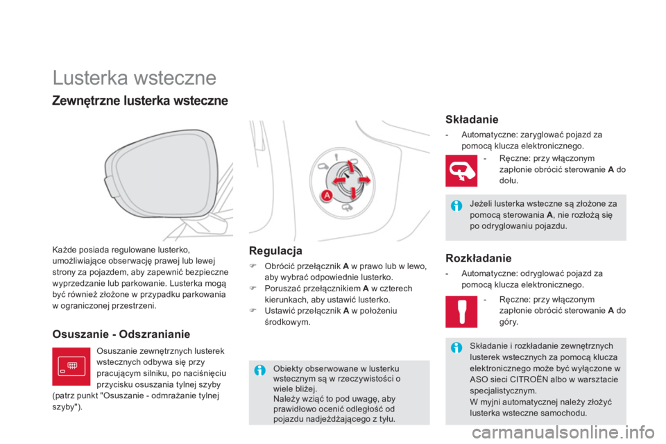 CITROEN DS5 2012  Instrukcja obsługi (in Polish)    
 
 
 
 
Lusterka wsteczne 
Każde posiada regulowane lusterko,
umożliwiające obserwację prawej lub lewej strony za pojazdem, aby zapewnić bezpieczne 
wyprzedzanie lub parkowanie. Lusterka mog