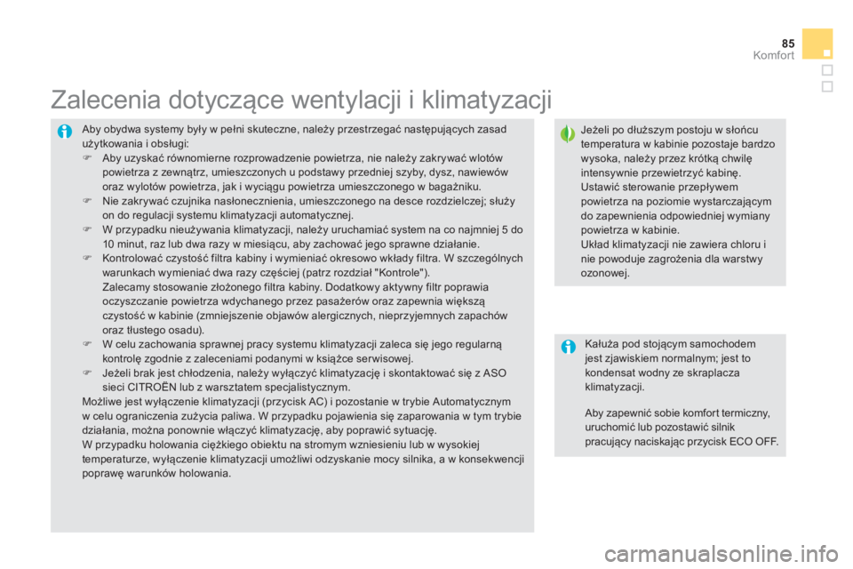 CITROEN DS5 2012  Instrukcja obsługi (in Polish) 85
Komfor t
 Aby obydwa systemy były w pełni skuteczne, należy przestrzegać następujących zasadużytkowania i obsługi: �) 
 Aby uzyskać równomierne rozprowadzenie powietrza, nie należy zakry