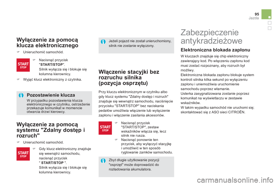 CITROEN DS5 2012  Instrukcja obsługi (in Polish) 95
Jazda
   
Wyłączenie za pomocą
klucza elektroniczne
go
�)Unieruchomić samochód.
 
 
Pozostawienie klucza 
 W przypadku pozostawienia klucza elektronicznego w czytniku, ostrzeżenieprzekazuje k