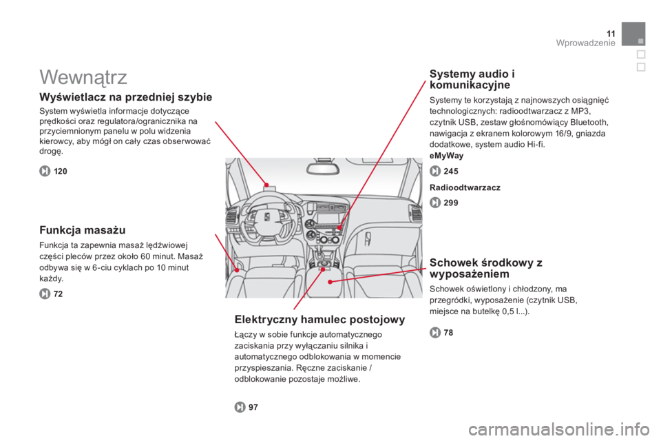 CITROEN DS5 2011 Instrukcja obsługi (in Polish) 11Wprowadzenie
Wewnątrz
Wyświetlacz na przedniej szybie
System wyświetla informacje dotyczące prędkości oraz regulatora/ogranicznika naprzyciemnionym panelu w polu widzenia
kierowcy, a CITROEN DS5 2011 Instrukcja obsługi (in Polish) 11Wprowadzenie
Wewnątrz
Wyświetlacz na przedniej szybie
System wyświetla informacje dotyczące prędkości oraz regulatora/ogranicznika naprzyciemnionym panelu w polu widzenia
kierowcy, a
