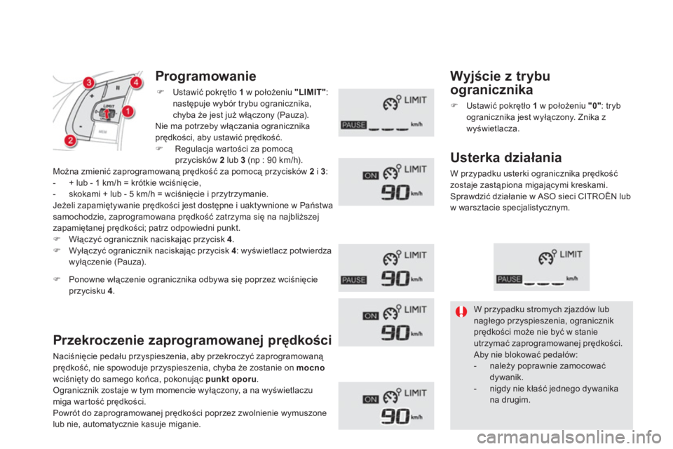 CITROEN DS5 2011  Instrukcja obsługi (in Polish) Programowanie 
�)Ustawić pokrętło  1 
 w położeniu  "LIMIT" 
: 
następuje wybór trybu ogranicznika,
chyba że jest już włączony (Pauza).  Nie ma potrzeby włączania ogranicznika prędkości