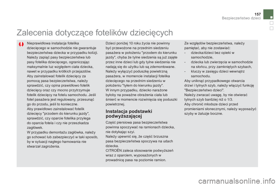 CITROEN DS5 2011 Instrukcja obsługi (in Polish) 157
Bezpieczeństwo dzieci
Nieprawidłowa instalacja fotelika
dziecięcego w samochodzie nie gwarantuje bezpieczeństwa dziecka w przypadku kolizji.
Należy zapiąć pasy bezpieczeństwa lub pasy CITROEN DS5 2011 Instrukcja obsługi (in Polish) 157
Bezpieczeństwo dzieci
Nieprawidłowa instalacja fotelika
dziecięcego w samochodzie nie gwarantuje bezpieczeństwa dziecka w przypadku kolizji.
Należy zapiąć pasy bezpieczeństwa lub pasy
