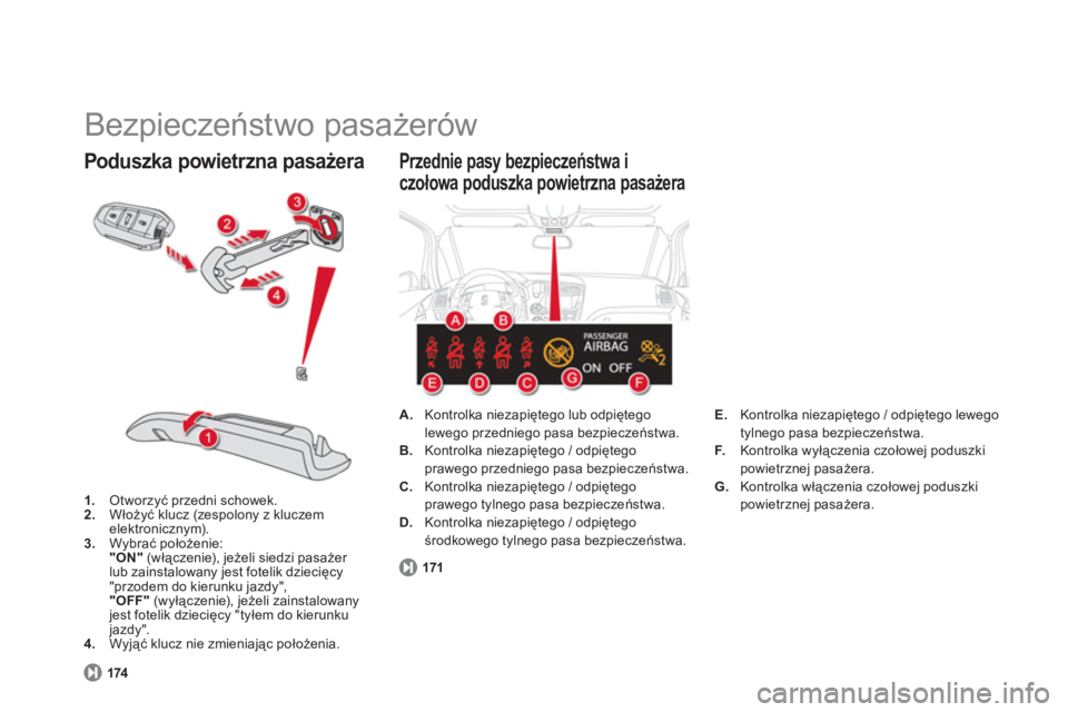 CITROEN DS5 2011  Instrukcja obsługi (in Polish)   Bezpieczeństwo pasażerów 
1. 
 Otworzyć przedni schowek.2. 
 Włoży�ü klucz (zespolony z kluczem 
elektronicznym).3.Wybrać położenie:  
 "ON" 
 (włączenie), jeżeli siedzi pasażer lub za
