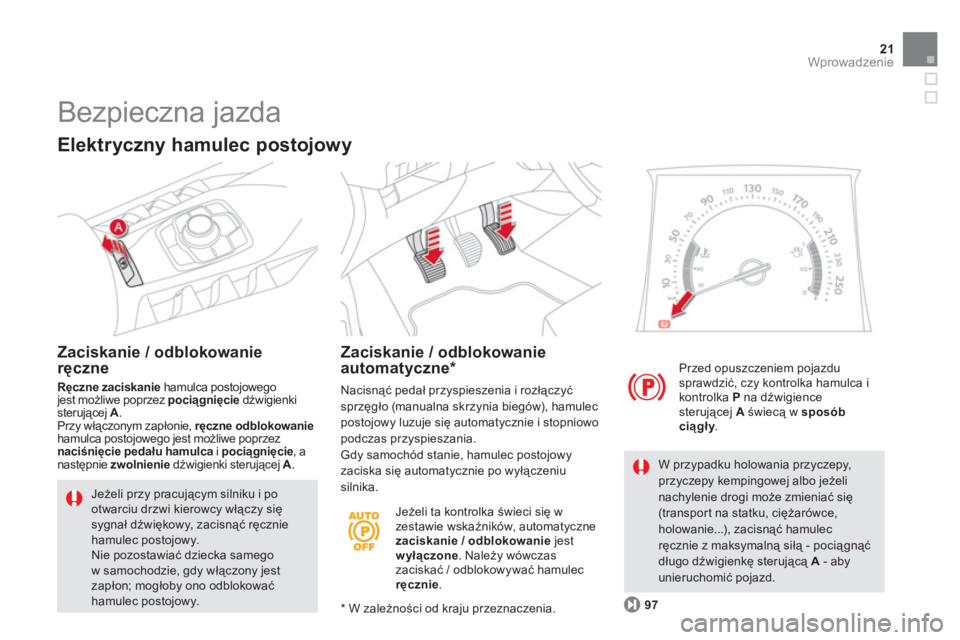 CITROEN DS5 2011  Instrukcja obsługi (in Polish) 21Wprowadzenie
   
Jeżeli ta kontrolka świeci się w
zestawie wskaźników, automatyczne
zaciskanie / odblokowanie   jest
wyłączone. Należy wówczas 
zaciskać / odblokowywać hamulec 
ręcznie.
