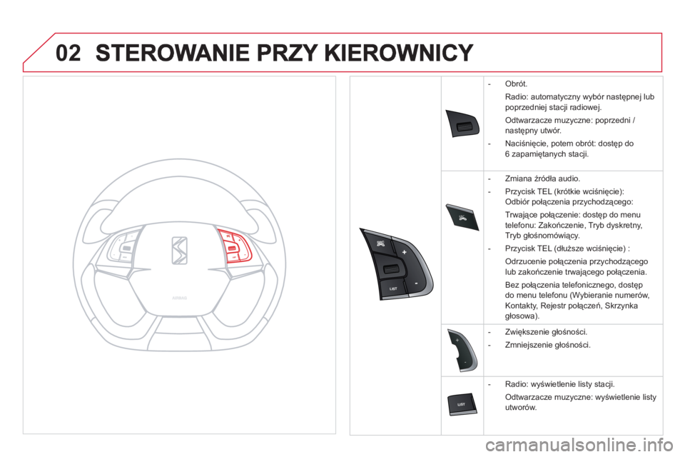 CITROEN DS5 2011  Instrukcja obsługi (in Polish) SRC

02


-
+
   
 
-  Obrót.
  Radio: automatyczny wybór następnej lub 
poprzedniej stacji radiowej. 
 
Odtwarzacze muzyczne: poprzedni / 
następny utwór. 