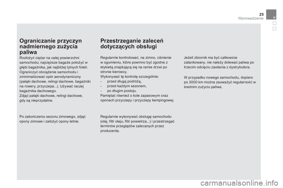 CITROEN DS5 2011  Instrukcja obsługi (in Polish) 25
Wprowadzenie
Ograniczanie przyczyn 
nadmiernego zużycia
paliwa
Rozłożyć ciężar na całej powierzchnisamochodu; najcięższe bagaże położyć wgłębi bagażnika, jak najbliżej tylnych fote