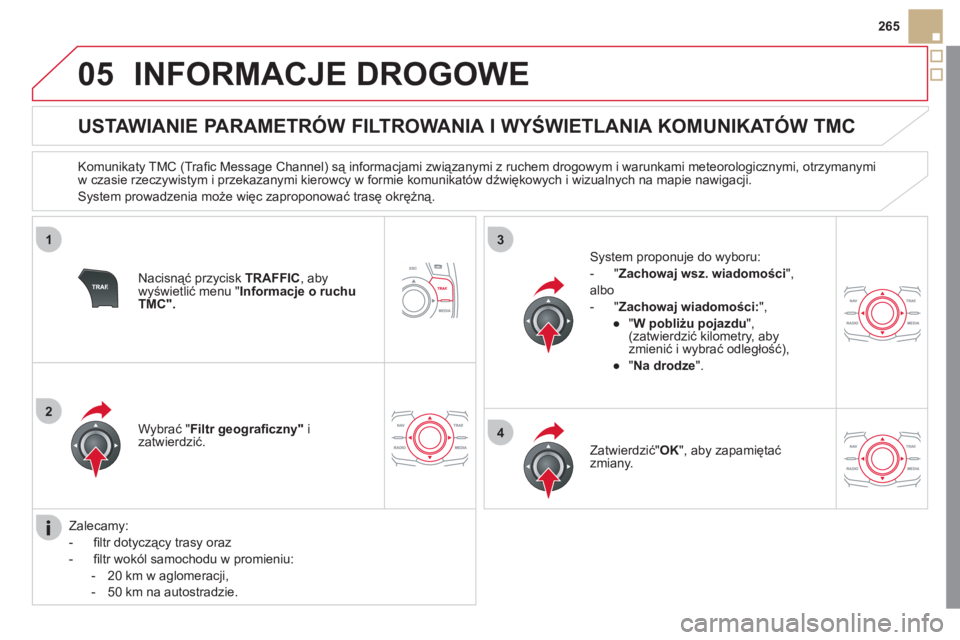 CITROEN DS5 2011  Instrukcja obsługi (in Polish) 05
1
2
3
4
265
INFORMACJE DROGOWE 
   
 
 
 
 
 
 
 
 
USTAWIANIE PARAMETRÓW FILTROWANIA I WYŚWIETLANIA KOMUNIKATÓW TMC 
 
 
Komunikaty TMC (Traﬁ c Message Channel) są informacjami związanymi z